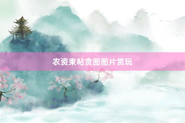 农资柬帖贪图图片赏玩